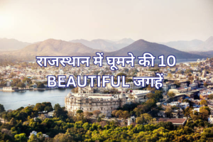 राजस्थान में घूमने की 10 Beautiful जगहें: एक विस्तृत गाइड